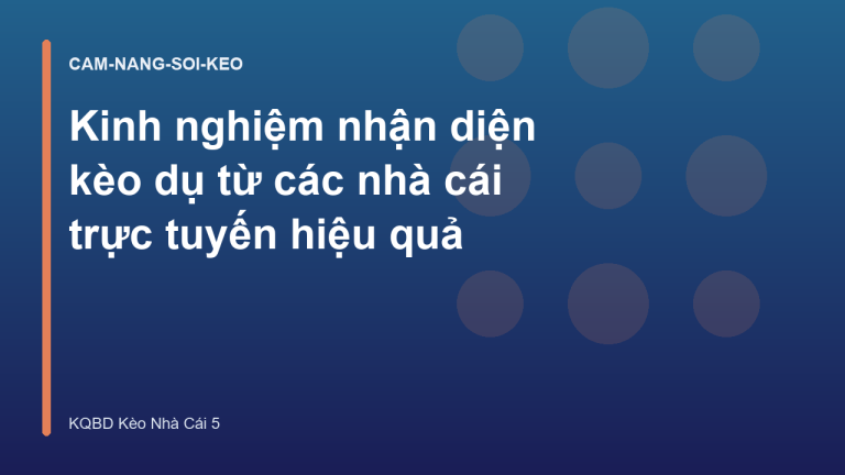 Kinh nghiệm nhận diện kèo dụ từ các nhà cái trực tuyến hiệu quả