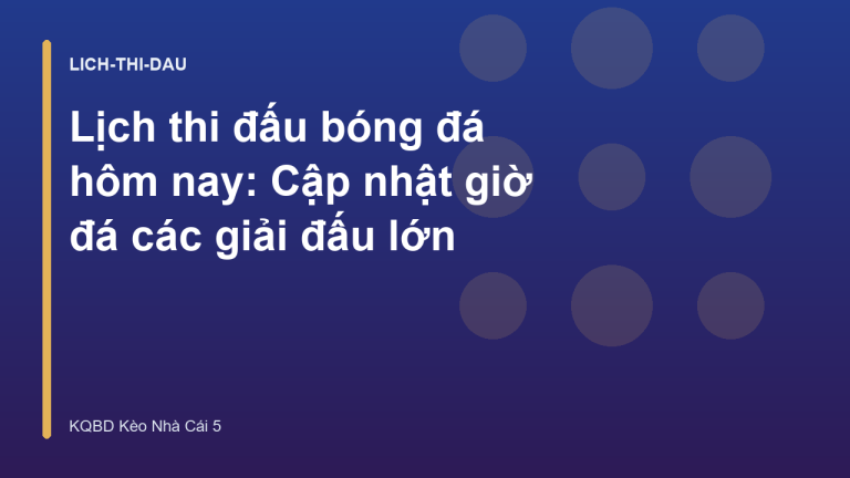 Lịch thi đấu bóng đá hôm nay: Cập nhật giờ đá các giải đấu lớn