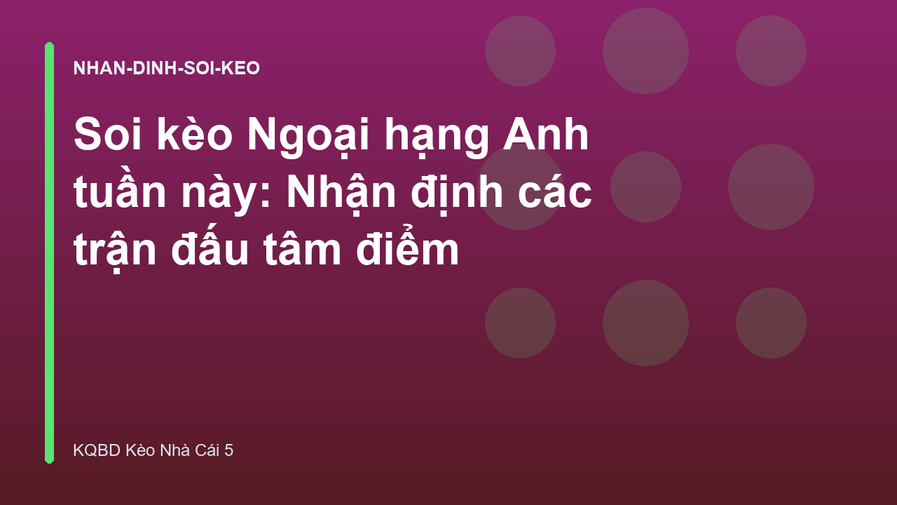 Soi kèo Ngoại hạng Anh tuần này: Nhận định các trận đấu tâm điểm